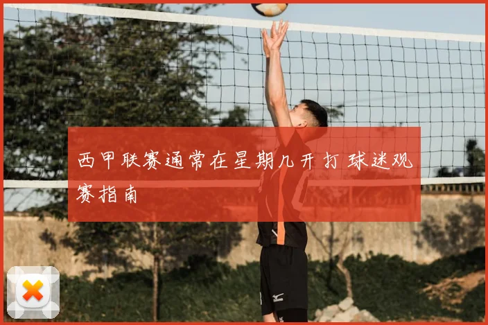 西甲联赛通常在星期几开打 球迷观赛指南
