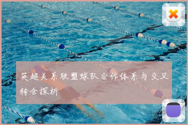英超关系联盟球队合作体系与交叉转会探析